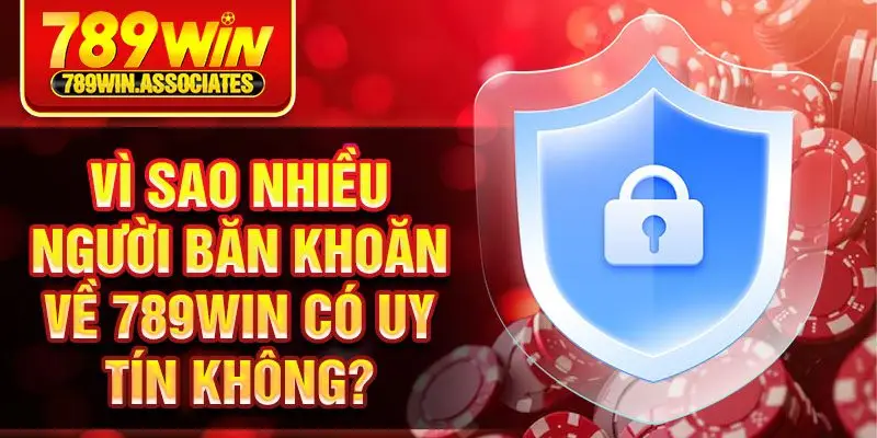 Vì sao nhiều người băn khoăn về 789Win có uy tín không?