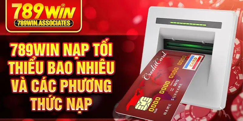 789win nạp tối thiểu bao nhiêu và các phương thức nạp