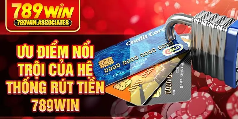 Ưu điểm nổi trội của hệ thống rút tiền 789win
