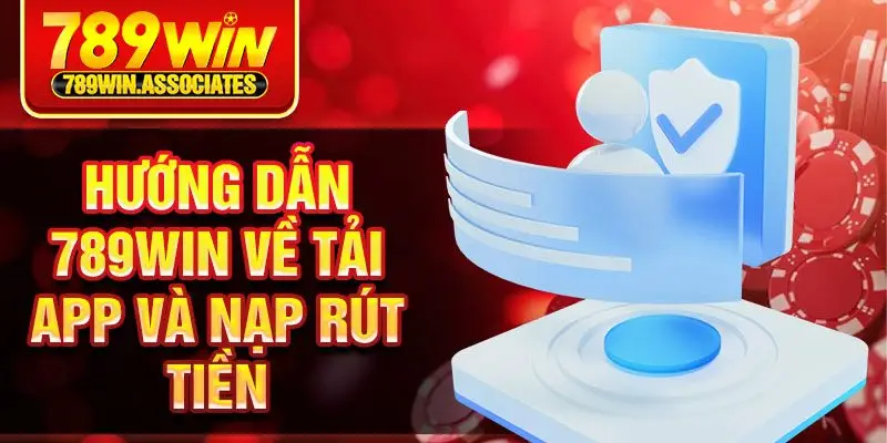 Hướng dẫn 789win về tải app và nạp rút tiền