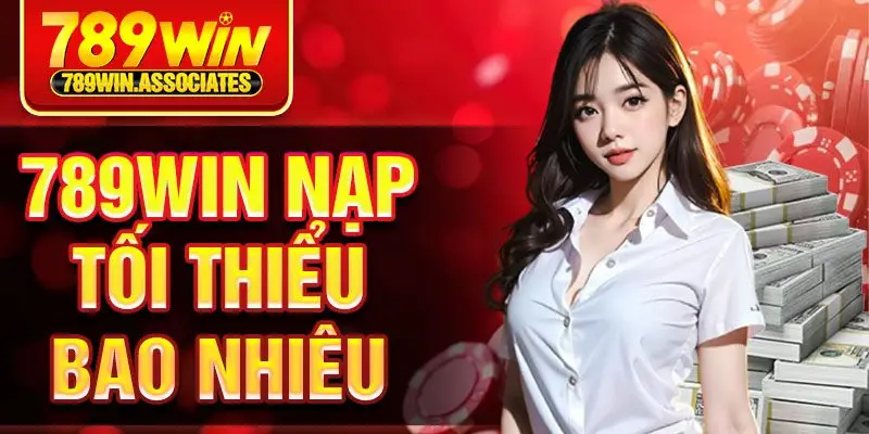 789win Nạp Tối Thiểu Bao Nhiêu? Hướng Dẫn Chi Tiết 2025