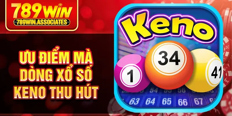 Ưu điểm mà dòng xổ số keno thu hút