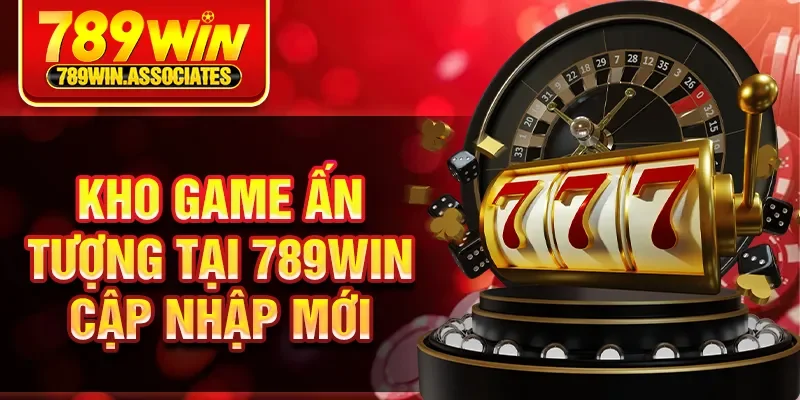 Kho game ấn tượng tại 789Win cập nhập mới
