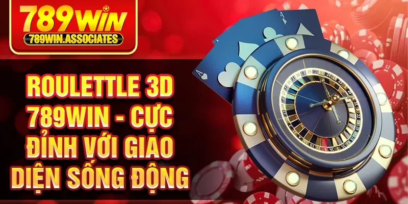 Roulettle 3D 789WIN - Cực Đỉnh Với Giao Diện Sống Động